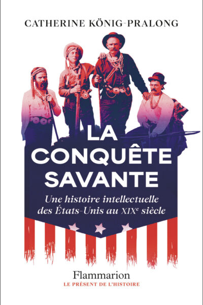 LA CONQUÊTE SAVANTE UNE HISTOIRE INTELLECTUELLE DES ETATS-UNIS AU XIX SIECLE