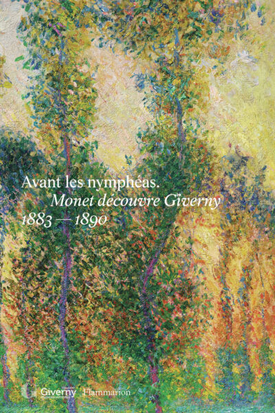 AVANT LES NYMPHEAS - MONET DECOUVRE GIVERNY 1883-1890