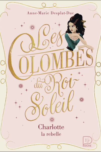 LES COLOMBES DU ROI-SOLEIL TOME 3 CHARLOTTE LA REBELLE