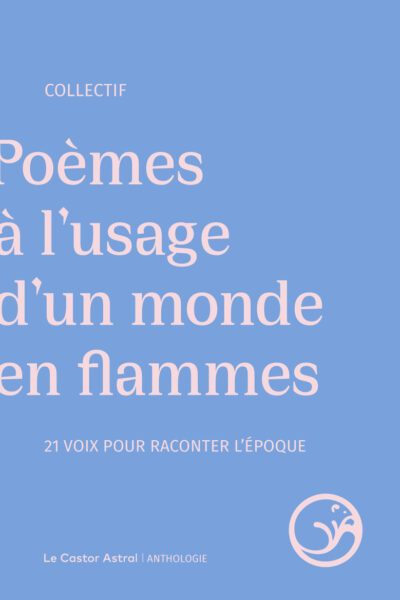 POEMES A L'USAGE D'UN MONDE EN FLAMMES - 19 VOIX POUR RACONTER L'EPOQUE