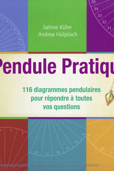 PENDULE PRATIQUE - 116 DIAGRAMMES PENDULAIRES POUR REPONDRE A TOUTES VOS QUESTIONS