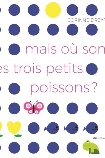 MAIS OU SONT LES TROIS PETITS POISSONS ?