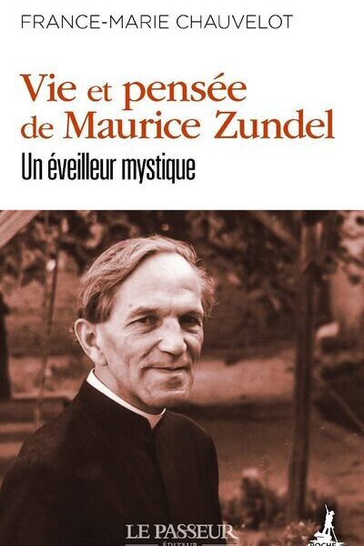 VIE ET PENSEE DE MAURICE ZUNDEL - UN EVEILLEUR MYSTIQUE