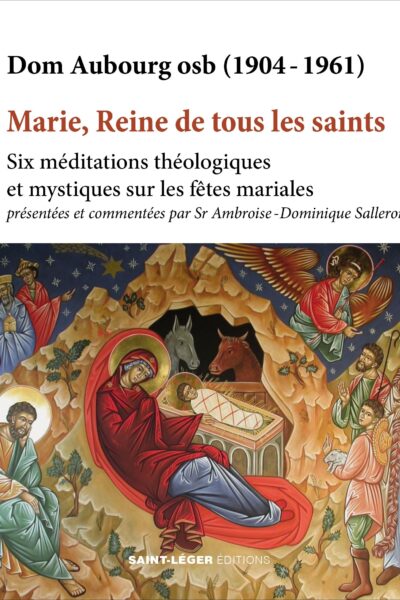 MARIE, REINE DE TOUS LES SAINTS - SIX MEDITATIONS THEOLOGIQUE ET MYSTIQUES SUR LES FÊTES MARIALES