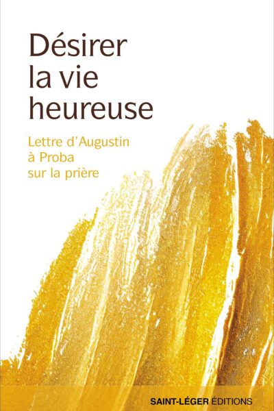 DESIRER LA VIE HEUREUSE. LETTRE D'AUGUSTIN A PROBA SUR LA PRIERE