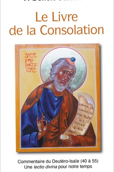 LE LIVRE DE LA CONSOLATION. COMMENTAIRE DU DEUTEROISAIE (40 A 55) UNE LECTIO DIVINA POUR NOTRE TEMP