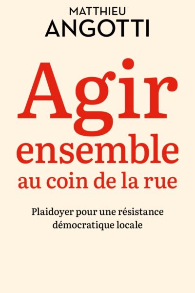 AGIR ENSEMBLE AU COIN DE LA RUE - POUR UNE RESISTANCE DEMOCRATIQUE LOCALE