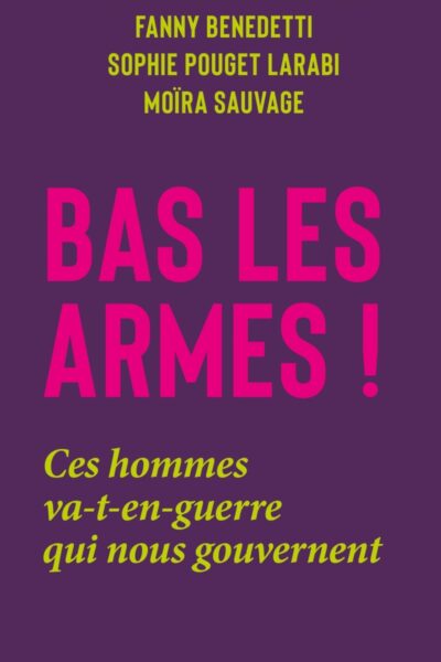 BAS LES ARMES ! - PLAIDOYER FEMINISTE POUR LA PAIX