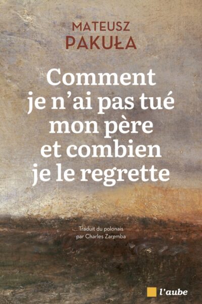 COMMENT JE N'AI PAS TUE MON PERE ET COMBIEN JE LE REGRETTE