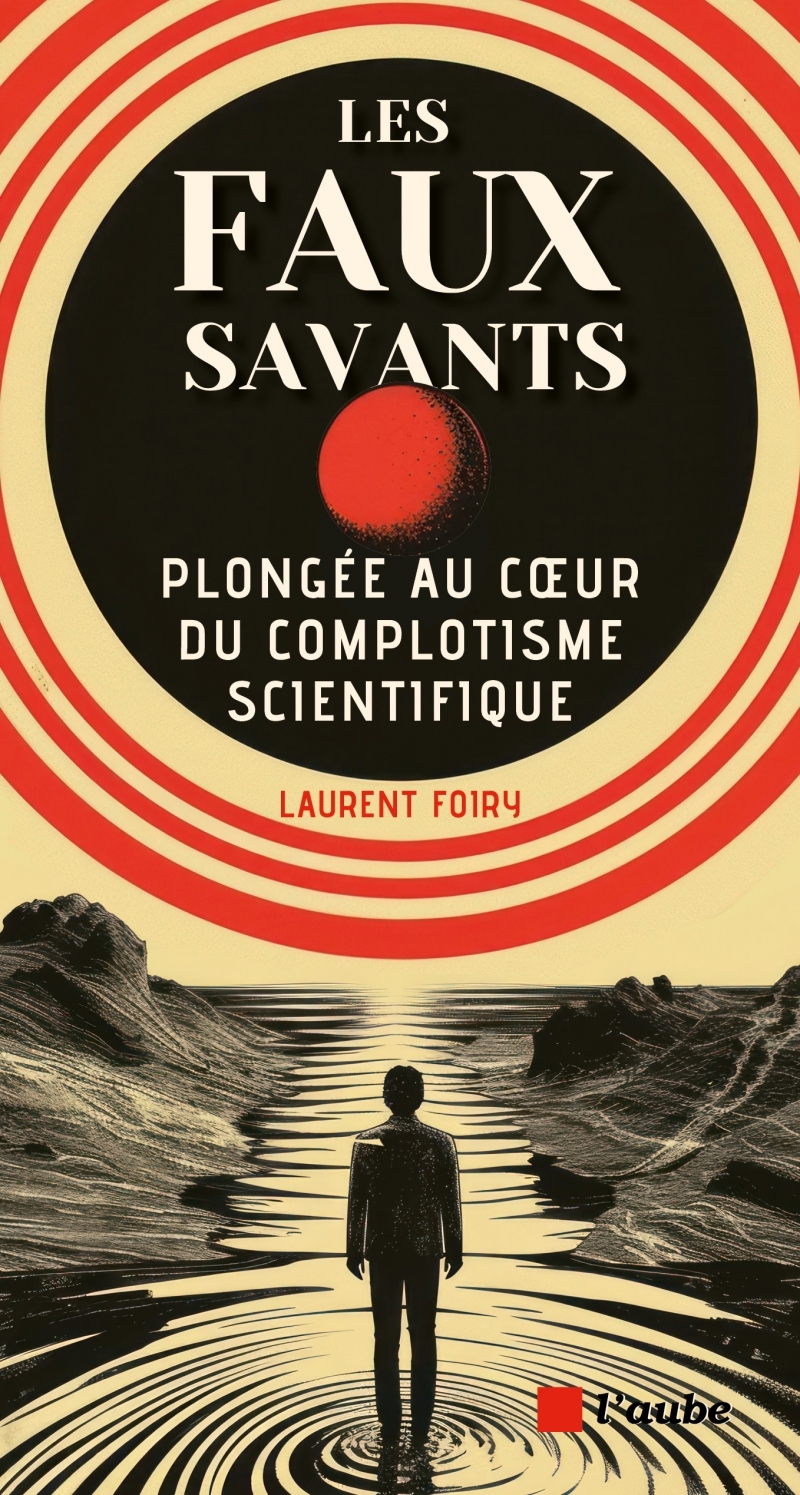 LES FAUX SAVANTS - PLONGEE AU COEUR DU COMPLOTISME SCIENTIFI