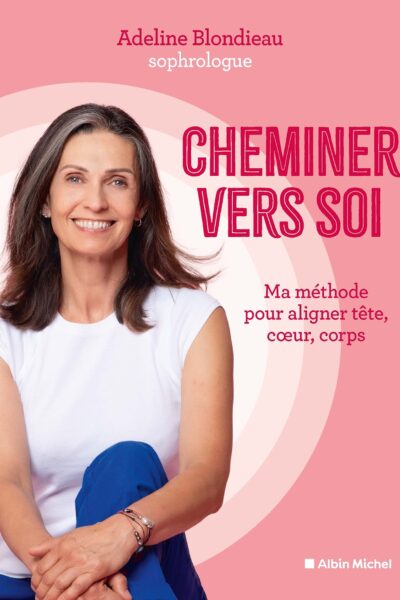 LE CHEMIN VERS SOI - MA METHODE POUR ALIGNIER TÊTE,COEUR, CORPS