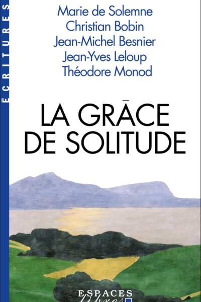 LA GRÂCE DE SOLITUDE (ESPACES LIBRES - ECRITURES)