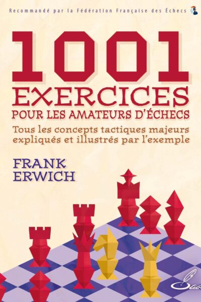 1001 EXERCICES POUR LES AMATEURS D'ECHECS - TOUS LES CONCEPTS TACTIQUES MAJEURS EXPLIQUES ET ILLUSTR