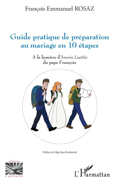 GUIDE PRATIQUE DE PREPARATION AU MARIAGE EN 10 ETAPES - A LA LUMIERE D'AMORIS LAETITIA DU PAPE FRANC