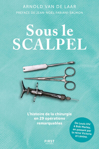 SOUS LE SCALPEL - UNE HISTOIRE DE LA CHIRURGIE EN 29 OPERATIONS REMARQUABLES