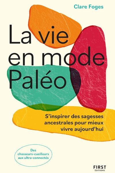 LA VIE EN MODE PALEO - S'INSPIRER DES SAGESSES ANCESTRALES POUR MIEUX VIVRE AUJOURD'HUI