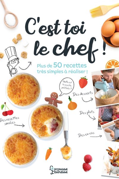 C'EST TOI LE CHEF ! PLUS DE 50 RECETTES TRES SIMPLES A REALISER !