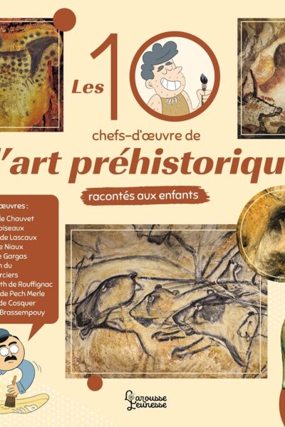 LES 10 CHEFS D'OEUVRE DE L'ART PREHISTORIQUE RACONTES AUX ENFANTS