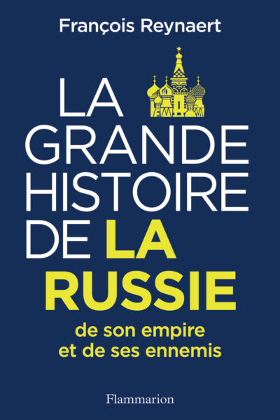 LA GRANDE HISTOIRE DE LA RUSSIE, DE SON EMPIRE ET DE SES ENNEMIS