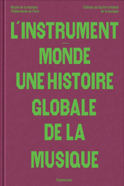 L'INSTRUMENT-MONDE : UNE HISTOIRE GLOBALE DE LA MUSIQUE