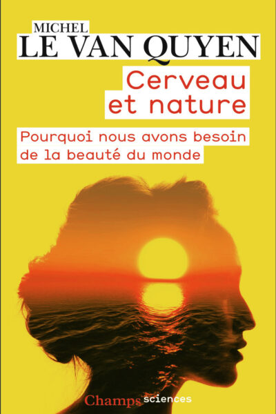 CERVEAU ET NATURE - POURQUOI NOUS AVONS BESOIN DE LA BEAUTE DU MONDE