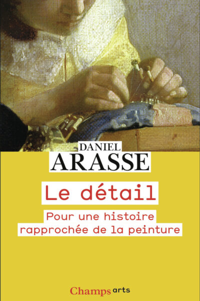 LE DETAIL - POUR UNE HISTOIRE RAPPROCHEE DE LA PEINTURE