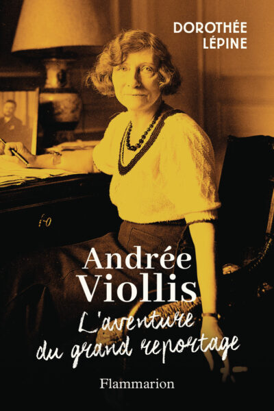 ANDREE VIOLLIS - L'AVENTURE DU GRAND REPORTAGE