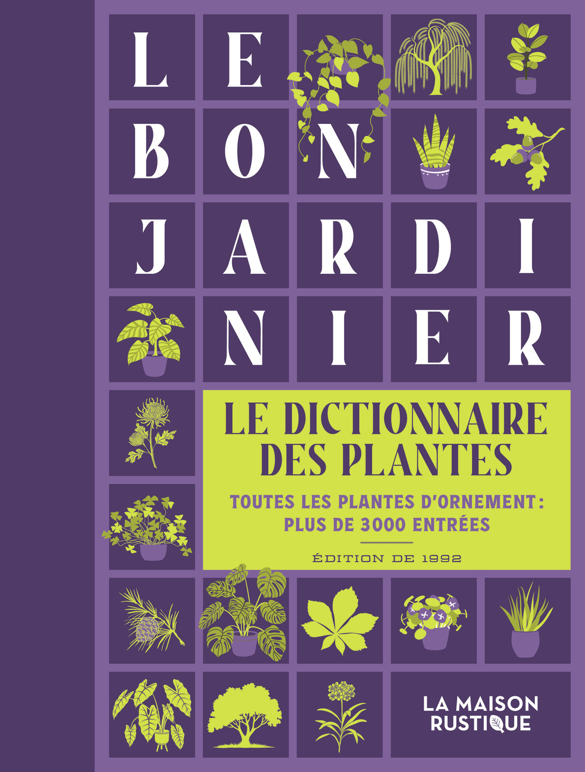 LE DICTIONNAIRE DES PLANTES - TOUTES LES PLANTES D'ORNEMENT : PLUS DE 300 ENTREES