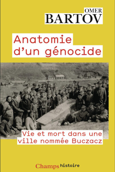 ANATOMIE D'UN GENOCIDE - VIE ET MORT DANS UNE VILLE NOMMEE BUCZACZ