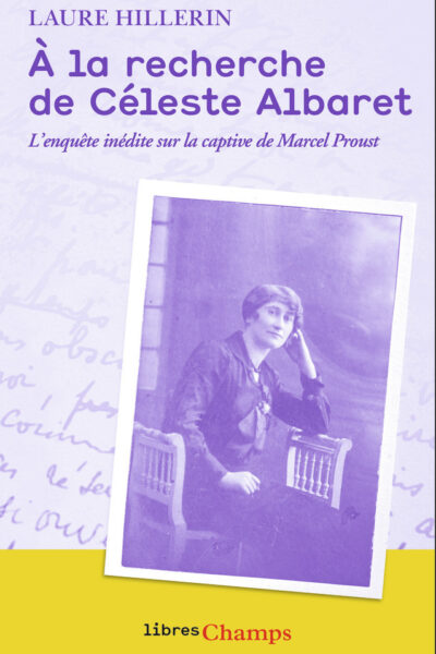 A LA RECHERCHE DE CELESTE ALBARET - L'ENQUETE INEDITE SUR LA CAPTIVE DE MARCEL PROUST