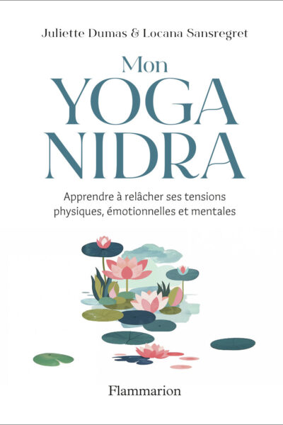 MON YOGA NIDRA - APPRENDRE A RELACHER SES TENSIONS PHYSIQUES, EMOTIONNELLES ET MENTALES