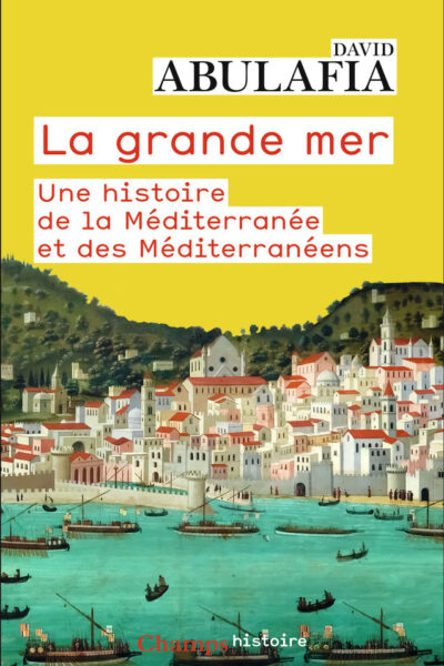 LA GRANDE MER - UNE HISTOIRE DE LA MEDITERRANEE ET DES MEDITERRANEENS