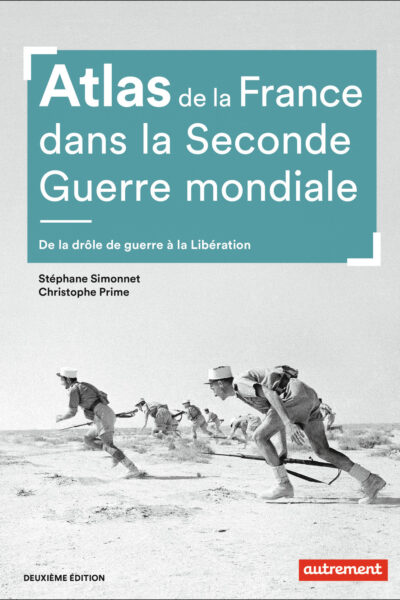 ATLAS DE LA FRANCE DANS LA SECONDE GUERRE MONDIALE - DE LA DROLE DE GUERRE A LA LIBERATION