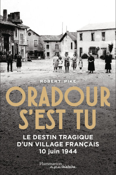 ORADOUR S'EST TU - LE DESTIN TRAGIQUE D'UN VILLAGE FRANCAIS - 10 JUIN 1944