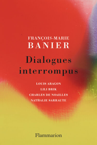 DIALOGUES INTERROMPUS - LOUIS ARAGON, LILI BRIK, CHARLES DE NOAILLES, NATHALIE SARRAUTE