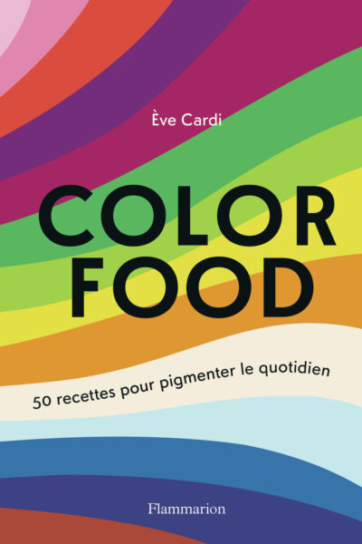 COLOR FOOD - 50 RECETTES POUR PIGMENTER LE QUOTIDIEN