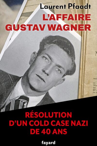 L'AFFAIRE GUSTAV WAGNER - LA RESOLUTION D'UN COLD CASE NAZI VIEUX DE PLUS DE QUARANTE ANS