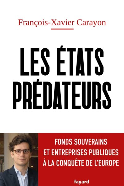 LES ETATS PREDATEURS - FONDS SOUVERAINS ET ENTREPRISES PUBLIQUES A LA CONQUëETE DE L'EUROPE