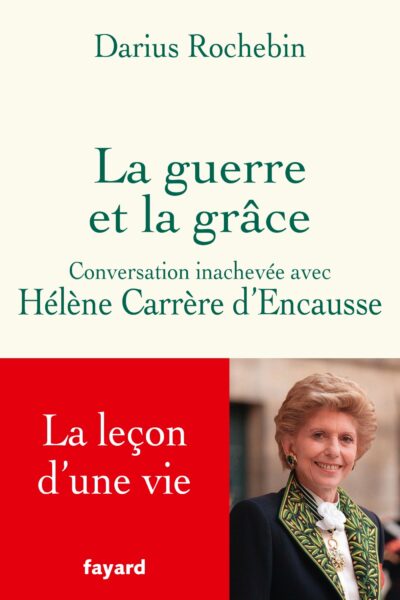 LA GUERRE ET LA GRACE - CONVERSATION INACHEVEE AVEC HELENE CARRERE D'ENCAUSSE
