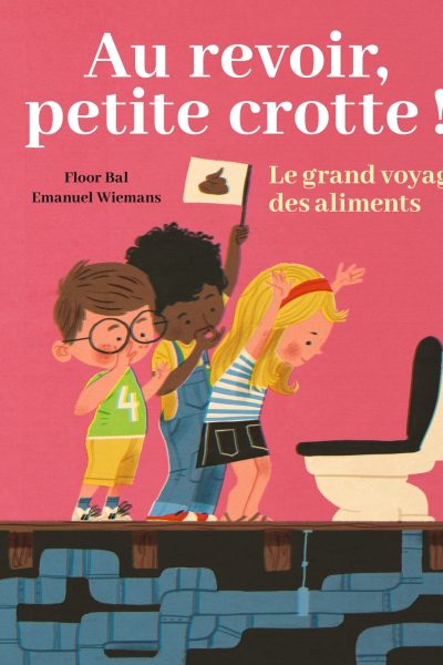 AU REVOIR, PETITE CROTTE ! LE GRAND VOYAGE DES ALIMENTS