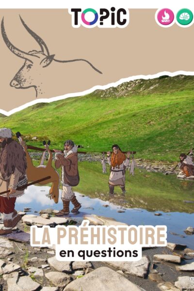TOPIC - LA PREHISTOIRE EN QUESTIONS - DES 7 ANS
