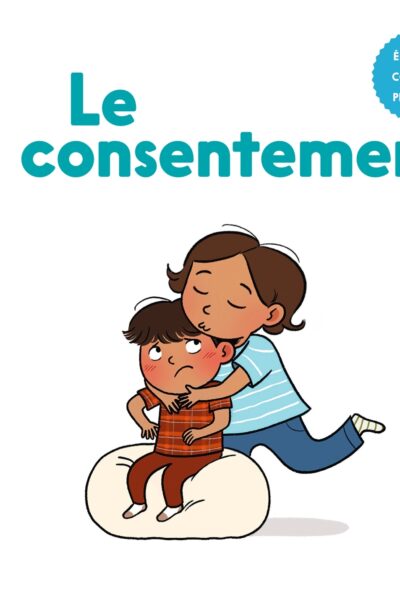LE CONSENTEMENT - MES P'TITS POURQUOI 4-7 ANS