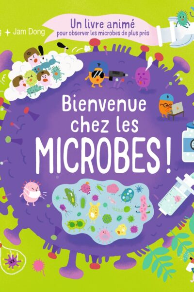 BIENVENUE CHEZ LES MICROBES ! - UN LIVRE ANIME POUR TOUT COMPRENDRE SUR LES MICROBES
