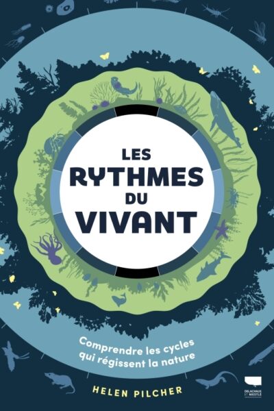 LES RYTHMES DU VIVANT. COMPRENDRE LES CYCLES QUI REGISSENT LA NATURE