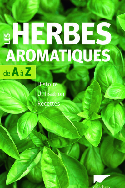 LES HERBES AROMATIQUES DE A A Z. HISTOIRE - UTILISATION - RECETTES (LES)