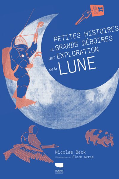 PETITES HISTOIRES ET GRANDS DEBOIRES DE L'EXPLORATION DE LA LUNE
