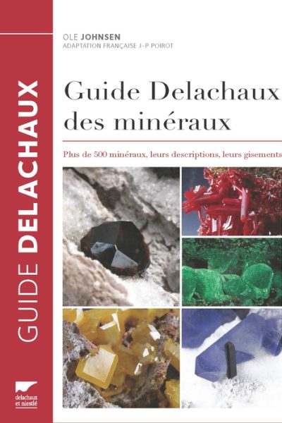 GUIDE DELACHAUX DES MINERAUX PLUS DE 500 MINERAUX, LEURS DESCRIPTIONS, LEURS GISEMENTS