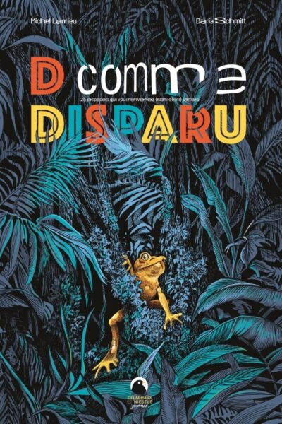 D COMME DISPARU - 26 ESPECES ANIMALES QUE VOUS NE REVERREZ (SANS DOUTE) JAMAIS