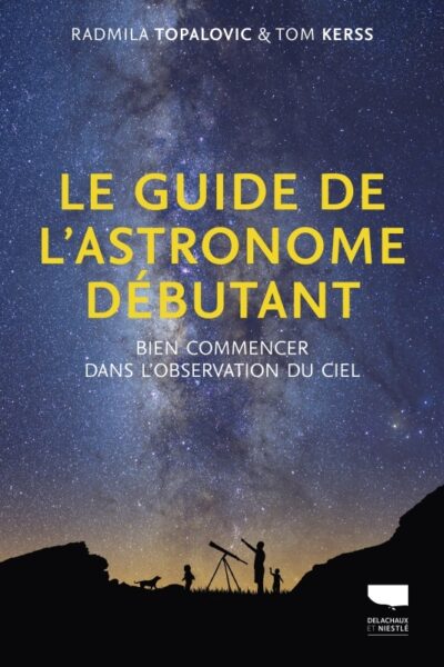 LE GUIDE DE L'ASTRONOME DEBUTANT - BIEN COMMENCER DANS L'OBSERVATION DU CIEL