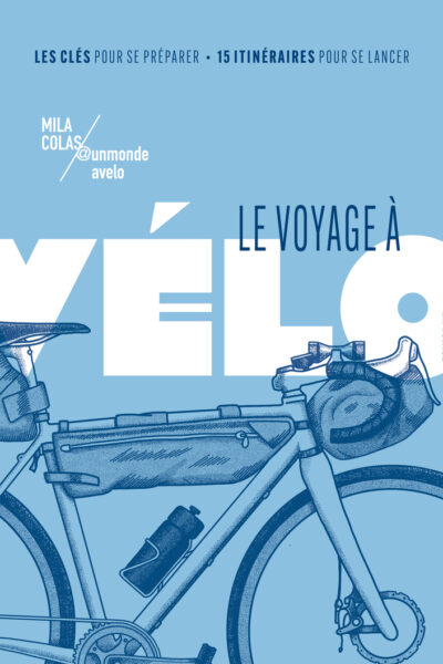 LE VOYAGE A VELO - LES CLES POUR SE PREPARER / 15 ITINERAIRES POUR SE LANCER